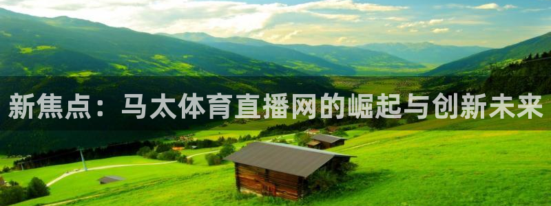 新焦点：马太体育直播网的崛起与创新未来
