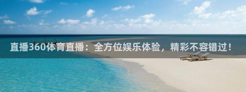 直播360体育直播：全方位娱乐体验，精彩不容错过！